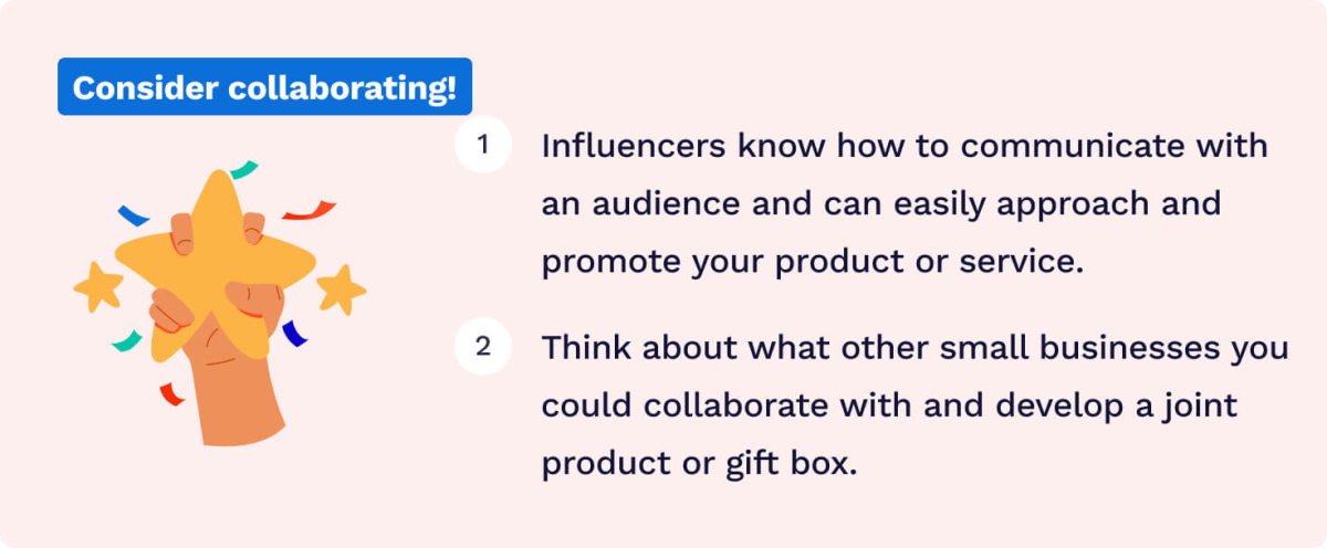 Consider collaborating with an influencer or small business.