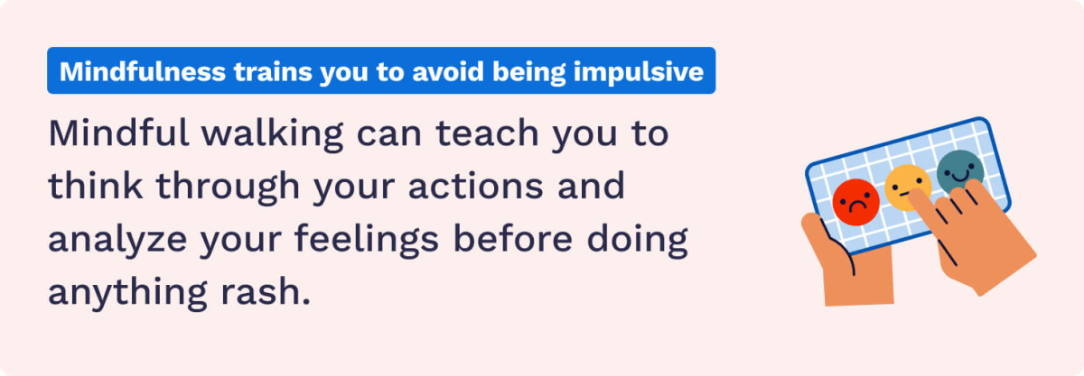 Mindfulness trains you to avoid being impulsive.